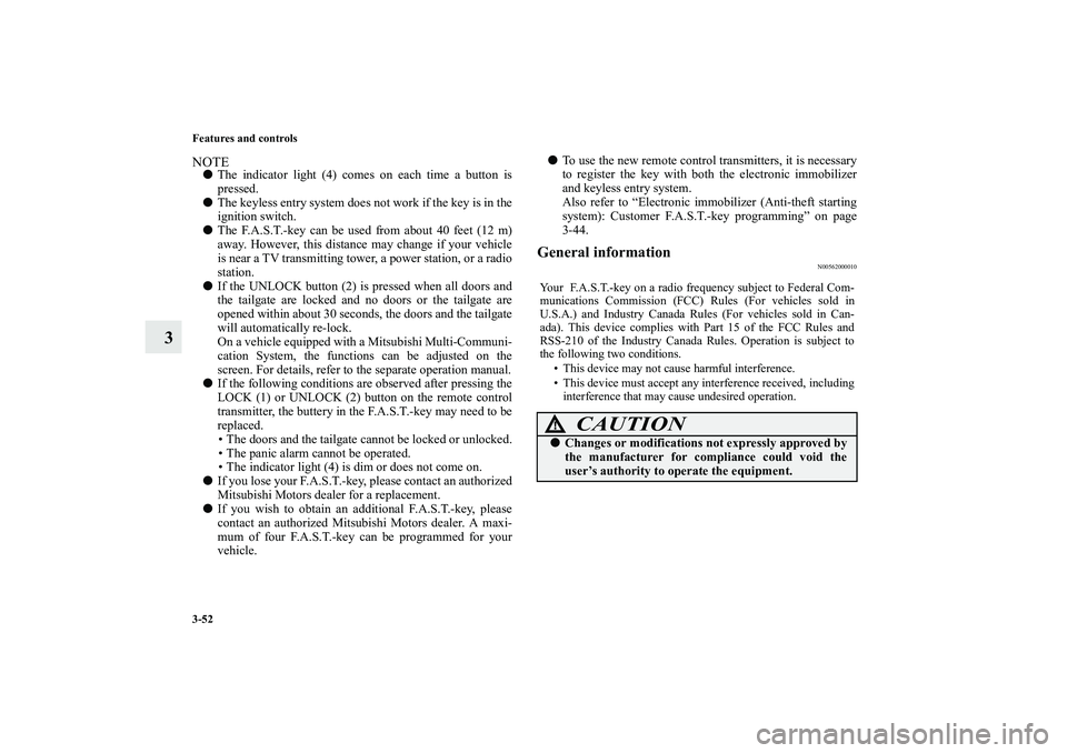 MITSUBISHI OUTLANDER XL 2010  Owners Manual 3-52 Features and controls
3
NOTE
The indicator light (4) comes on each time a button is
pressed.

The keyless entry system does not work if the key is in the
ignition switch.

The F.A.S.T.-key can