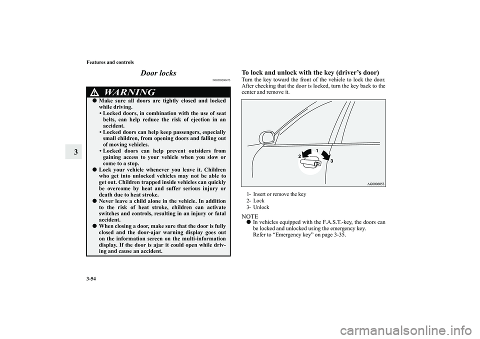 MITSUBISHI OUTLANDER XL 2010  Owners Manual 3-54 Features and controls
3Door locks
N00509200475
To lock and unlock with the key (driver’s door)Turn the key toward the front of the vehicle to lock the door.
After checking that the door is lock