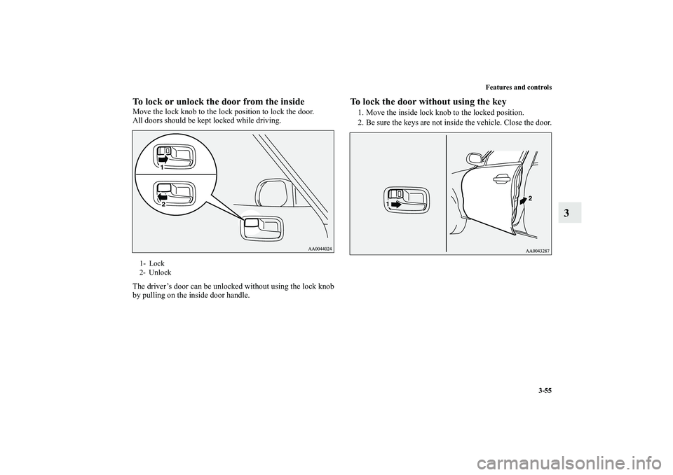 MITSUBISHI OUTLANDER XL 2010  Owners Manual Features and controls
3-55
3
To lock or unlock the door from the insideMove the lock knob to the lock position to lock the door.
All doors should be kept locked while driving.
The driver’s door can 