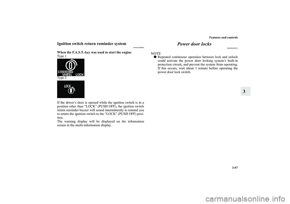 MITSUBISHI OUTLANDER XL 2010  Owners Manual Features and controls
3-57
3
Ignition switch return reminder system
N00503800088
When the F.A.S.T.-key was used to start the engine
Ty p e  1
Ty p e  2
If the driver’s door is opened while the ignit