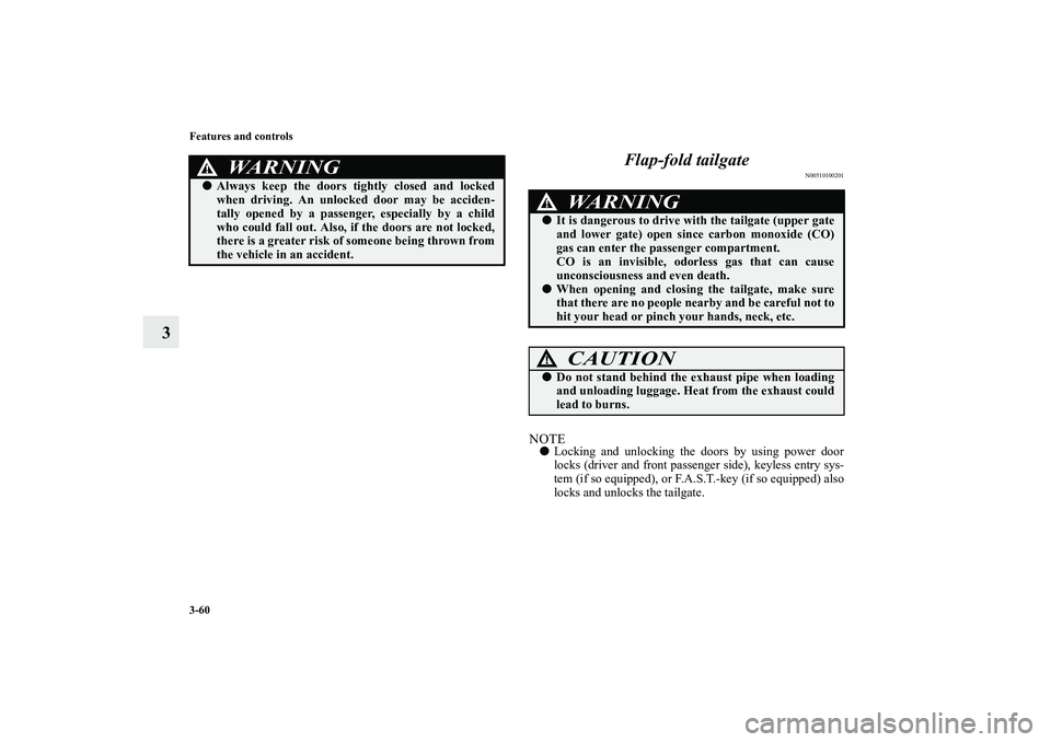 MITSUBISHI OUTLANDER XL 2010 User Guide 3-60 Features and controls
3Flap-fold tailgate
N00510100201
NOTE
Locking and unlocking the doors by using power door
locks (driver and front passenger side), keyless entry sys-
tem (if so equipped), 