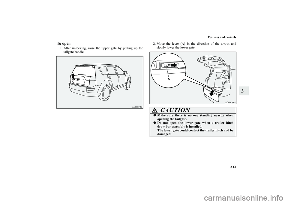 MITSUBISHI OUTLANDER XL 2010  Owners Manual Features and controls
3-61
3
To open1. After unlocking, raise the upper gate by pulling up the
tailgate handle.2. Move the lever (A) in the direction of the arrow, and
slowly lower the lower gate.
CAU