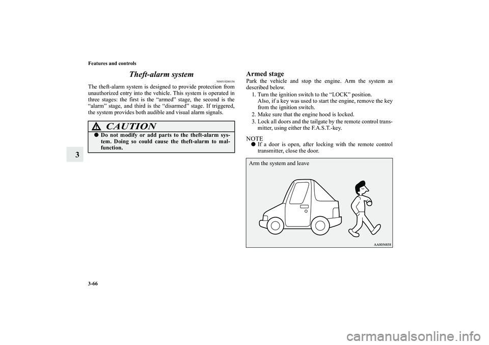 MITSUBISHI OUTLANDER XL 2010  Owners Manual 3-66 Features and controls
3Theft-alarm system
N00510200156
The theft-alarm system is designed to provide protection from
unauthorized entry into the vehicle. This system is operated in
three stages: 