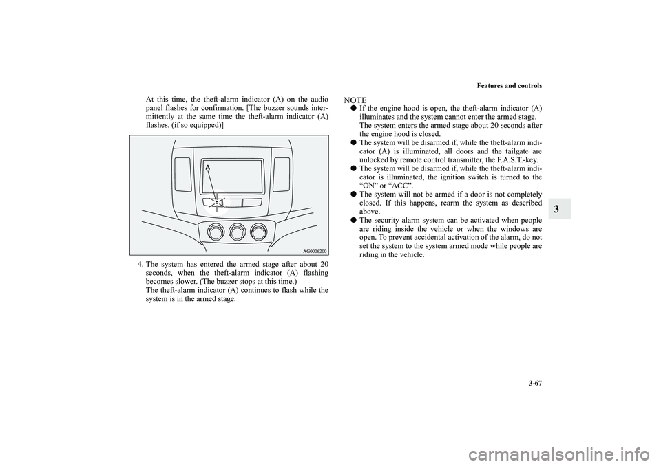 MITSUBISHI OUTLANDER XL 2010  Owners Manual Features and controls
3-67
3
At this time, the theft-alarm indicator (A) on the audio
panel flashes for confirmation. [The buzzer sounds inter-
mittently at the same time the theft-alarm indicator (A)
