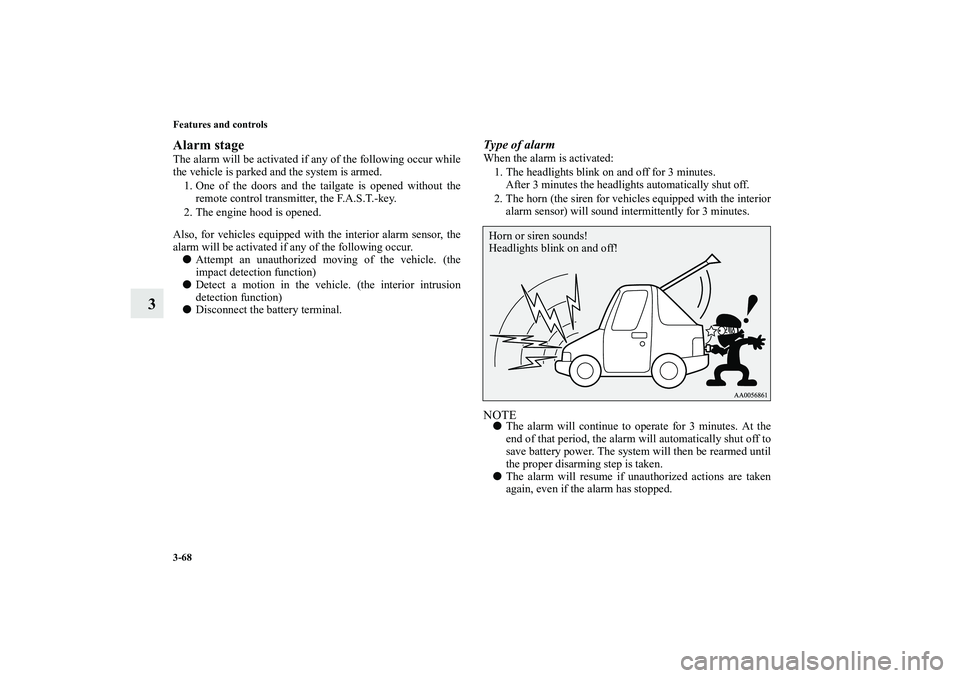 MITSUBISHI OUTLANDER XL 2010  Owners Manual 3-68 Features and controls
3
Alarm stageThe alarm will be activated if any of the following occur while
the vehicle is parked and the system is armed.
1. One of the doors and the tailgate is opened wi