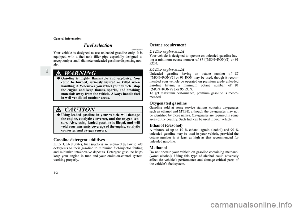 MITSUBISHI OUTLANDER XL 2010  Owners Manual 1-2 General information
1Fuel selection
N00301000778
Your vehicle is designed to use unleaded gasoline only. It is
equipped with a fuel tank filler pipe especially designed to
accept only a small diam