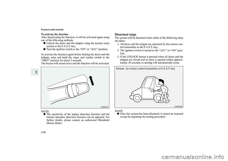 MITSUBISHI OUTLANDER XL 2010  Owners Manual 3-70 Features and controls
3
To activate the function
After deactivating the function, it will be activated again using
one of the following methods.
Unlock the doors and the tailgate using the keyle