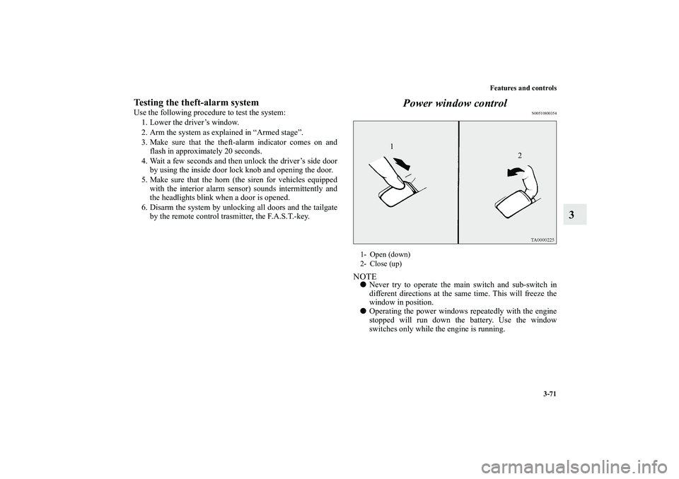 MITSUBISHI OUTLANDER XL 2010  Owners Manual Features and controls
3-71
3
Testing the theft-alarm systemUse the following procedure to test the system:
1. Lower the driver’s window.
2. Arm the system as explained in “Armed stage”.
3. Make 
