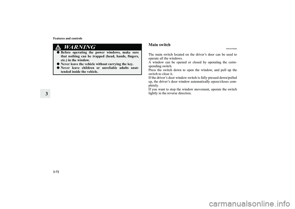 MITSUBISHI OUTLANDER XL 2010  Owners Manual 3-72 Features and controls
3
Main switch
N00548700068
The main switch located on the driver’s door can be used to
operate all the windows.
A window can be opened or closed by operating the corre-
sp