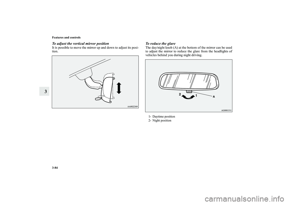 MITSUBISHI OUTLANDER XL 2010  Owners Manual 3-84 Features and controls
3
To adjust the vertical mirror positionIt is possible to move the mirror up and down to adjust its posi-
tion.
To reduce the glareThe day/night knob (A) at the bottom of th