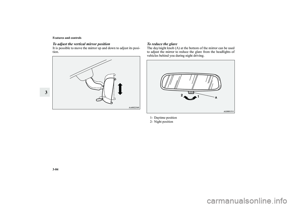 MITSUBISHI OUTLANDER XL 2010  Owners Manual 3-84 Features and controls
3
To adjust the vertical mirror positionIt is possible to move the mirror up and down to adjust its posi-
tion.
To reduce the glareThe day/night knob (A) at the bottom of th