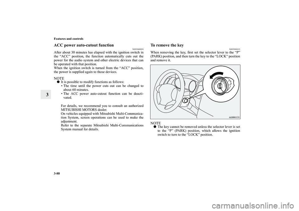 MITSUBISHI OUTLANDER XL 2010  Owners Manual 3-88 Features and controls
3
ACC power auto-cutout function
N00539600058
After about 30 minutes has elapsed with the ignition switch in
the “ACC” position, the function automatically cuts out the

