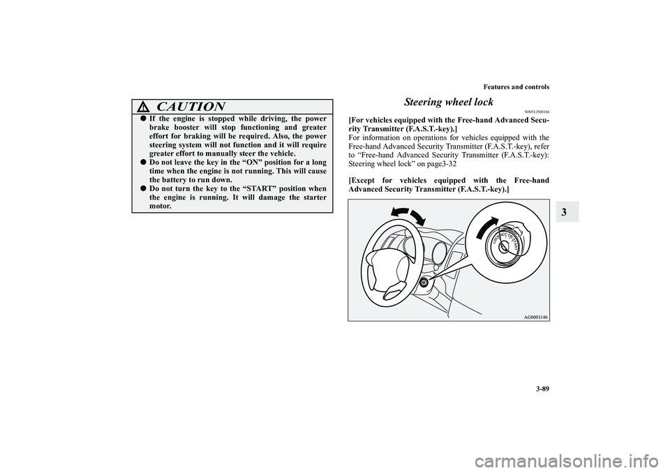 MITSUBISHI OUTLANDER XL 2010  Owners Manual Features and controls
3-89
3 Steering wheel lock
N00512500166
[For vehicles equipped with the Free-hand Advanced Secu-
rity Transmitter (F.A.S.T.-key).]
For information on operations for vehicles equi
