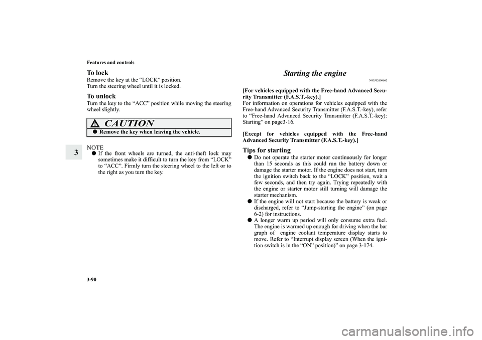 MITSUBISHI OUTLANDER XL 2010  Owners Manual 3-90 Features and controls
3
To  l o c kRemove the key at the “LOCK” position.
Turn the steering wheel until it is locked.To unlockTurn the key to the “ACC” position while moving the steering
