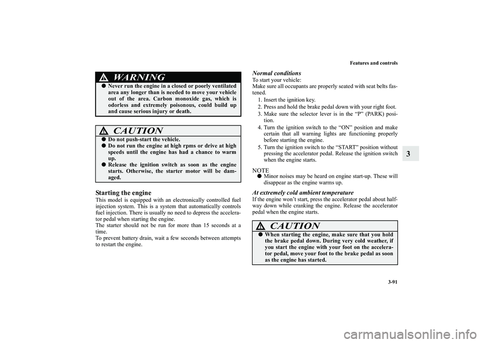 MITSUBISHI OUTLANDER XL 2010  Owners Manual Features and controls
3-91
3
Starting the engineThis model is equipped with an electronically controlled fuel
injection system. This is a system that automatically controls
fuel injection. There is us
