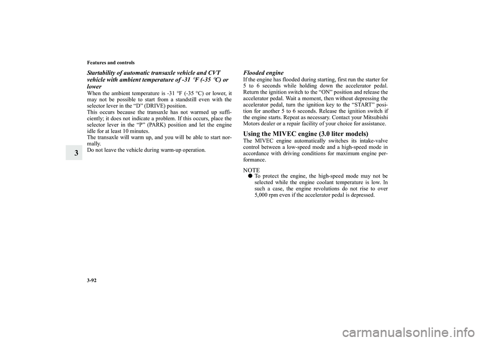 MITSUBISHI OUTLANDER XL 2010  Owners Manual 3-92 Features and controls
3
Startability of automatic transaxle vehicle and CVT 
vehicle with ambient temperature of -31 
°F (-35 
°C) or 
lower
When the ambient temperature is -31 °F (-35 °C) or