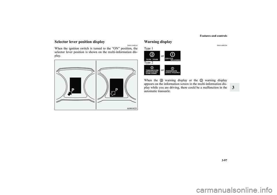 MITSUBISHI OUTLANDER XL 2010  Owners Manual Features and controls
3-97
3
Selector lever position display
N00513900343
When the ignition switch is turned to the “ON” position, the
selector lever position is shown on the multi-information dis