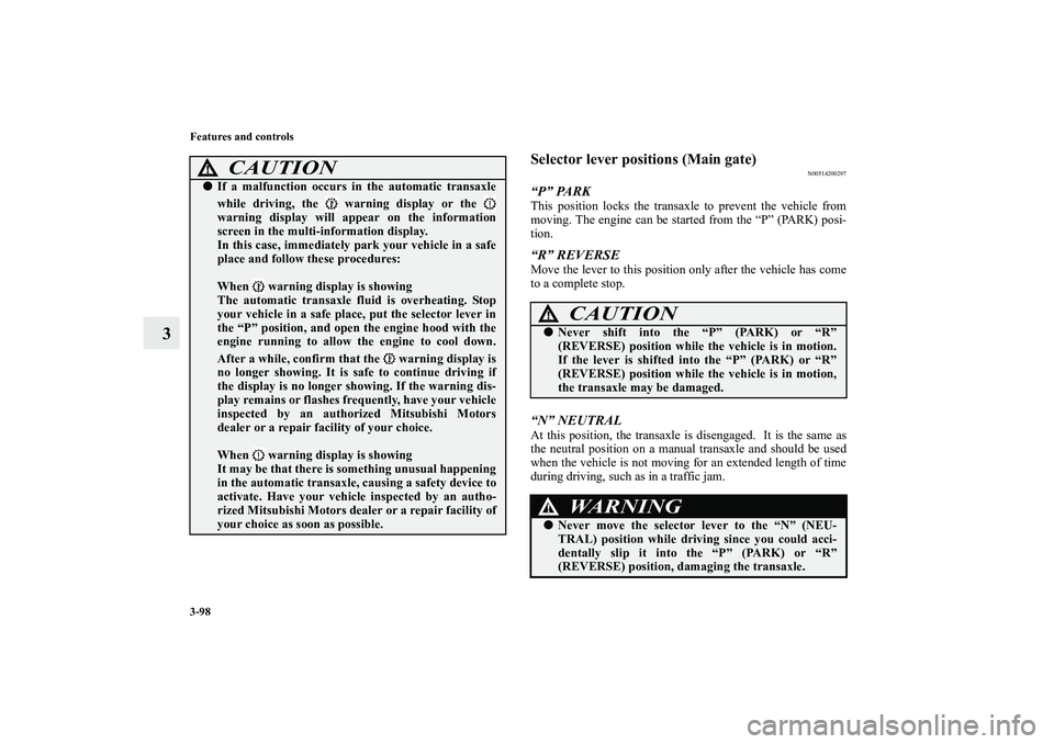 MITSUBISHI OUTLANDER XL 2010  Owners Manual 3-98 Features and controls
3
Selector lever positions (Main gate)
N00514200297
“P” PARKThis position locks the transaxle to prevent the vehicle from
moving. The engine can be started from the “P