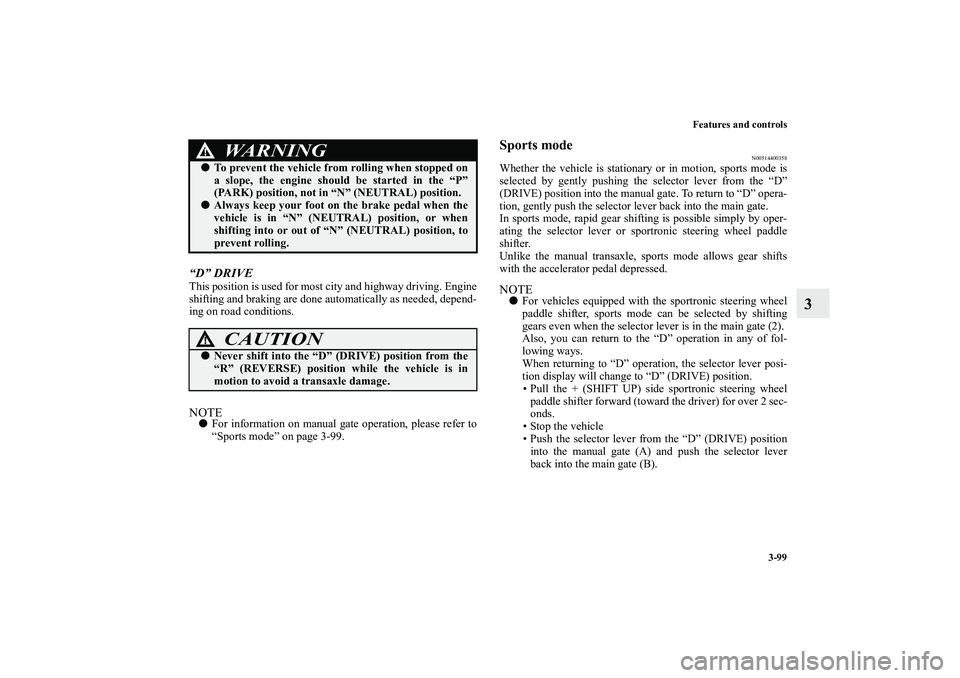 MITSUBISHI OUTLANDER XL 2010  Owners Manual Features and controls
3-99
3
“D” DRIVEThis position is used for most city and highway driving. Engine
shifting and braking are done automatically as needed, depend-
ing on road conditions.NOTE
Fo