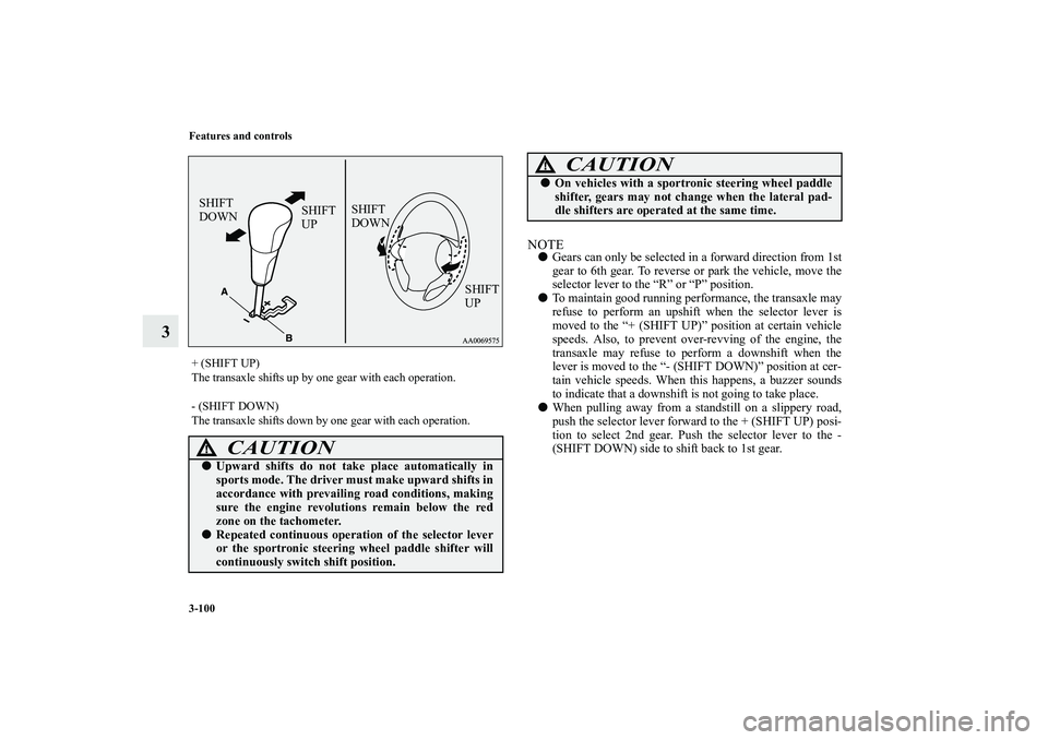 MITSUBISHI OUTLANDER XL 2010  Owners Manual 3-100 Features and controls
3
NOTE
Gears can only be selected in a forward direction from 1st
gear to 6th gear. To reverse or park the vehicle, move the
selector lever to the “R” or “P” posit