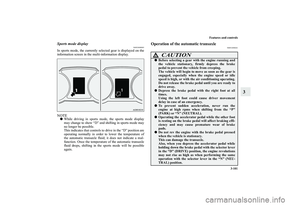 MITSUBISHI OUTLANDER XL 2010  Owners Manual Features and controls
3-101
3
Sports mode display
N00538800095
In sports mode, the currently selected gear is displayed on the
information screen in the multi-information display.NOTE
While driving i
