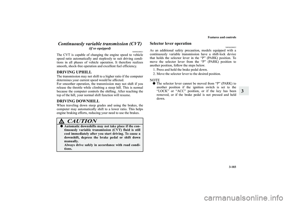 MITSUBISHI OUTLANDER XL 2010  Owners Manual Features and controls
3-103
3 Continuously variable transmission (CVT)
 
(if so equipped)
N00560200021
The CVT is capable of changing the engine speed to vehicle
speed ratio automatically and stepless