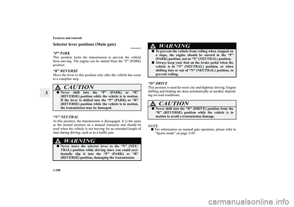 MITSUBISHI OUTLANDER XL 2010  Owners Manual 3-108 Features and controls
3
Selector lever positions (Main gate)
N00560600025
“P” PARKThis position locks the transmission to prevent the vehicle
from moving. The engine can be started from the 