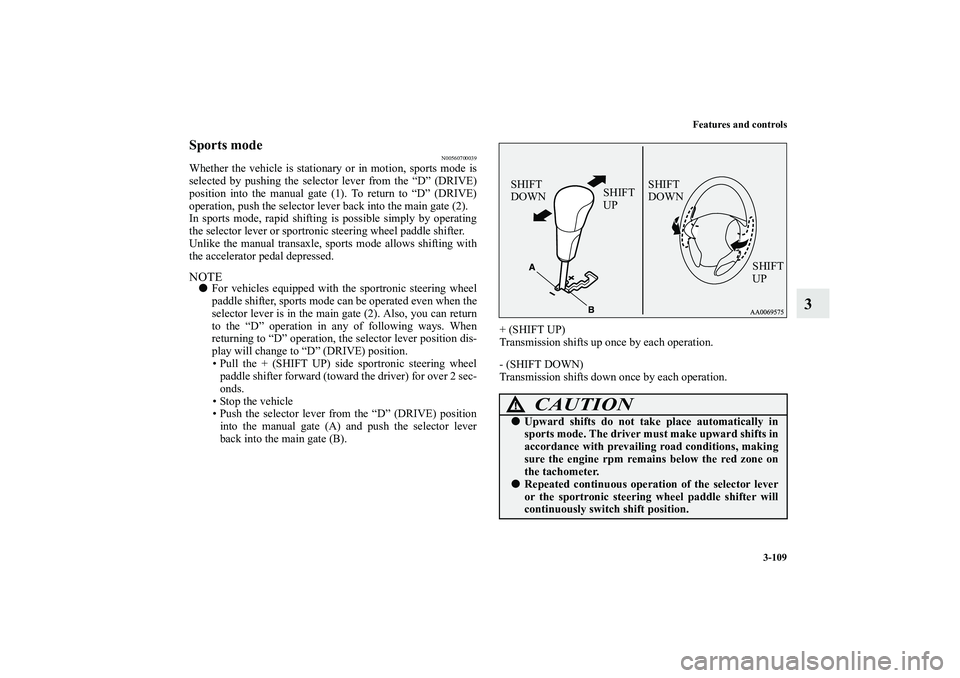 MITSUBISHI OUTLANDER XL 2010  Owners Manual Features and controls
3-109
3
Sports mode
N00560700039
Whether the vehicle is stationary or in motion, sports mode is
selected by pushing the selector lever from the “D” (DRIVE)
position into the 