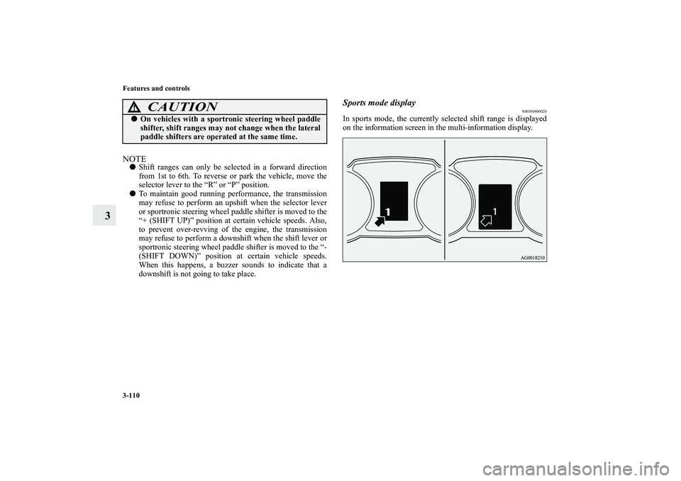 MITSUBISHI OUTLANDER XL 2010  Owners Manual 3-110 Features and controls
3
NOTE
Shift ranges can only be selected in a forward direction
from 1st to 6th. To reverse or park the vehicle, move the
selector lever to the “R” or “P” position