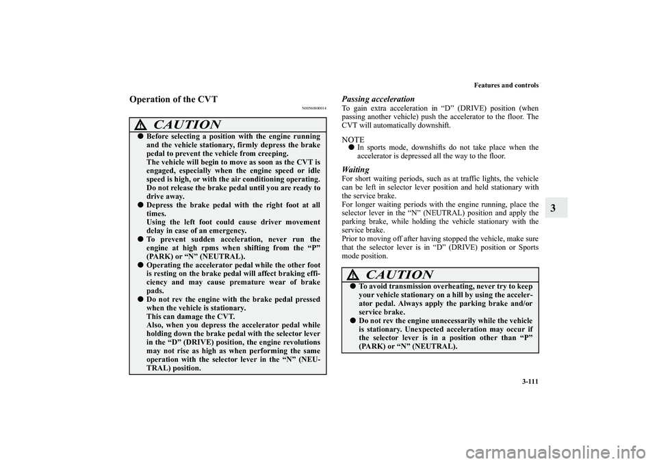 MITSUBISHI OUTLANDER XL 2010  Owners Manual Features and controls
3-111
3
Operation of the CVT
N00560800014
Passing accelerationTo gain extra acceleration in “D” (DRIVE) position (when
passing another vehicle) push the accelerator to the fl