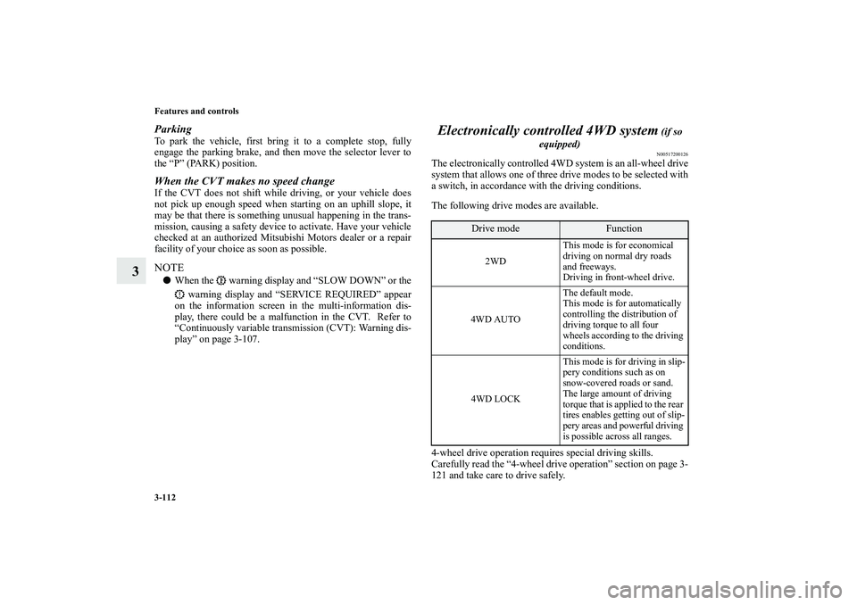 MITSUBISHI OUTLANDER XL 2010  Owners Manual 3-112 Features and controls
3
ParkingTo park the vehicle, first bring it to a complete stop, fully
engage the parking brake, and then move the selector lever to
the “P” (PARK) position.When the CV