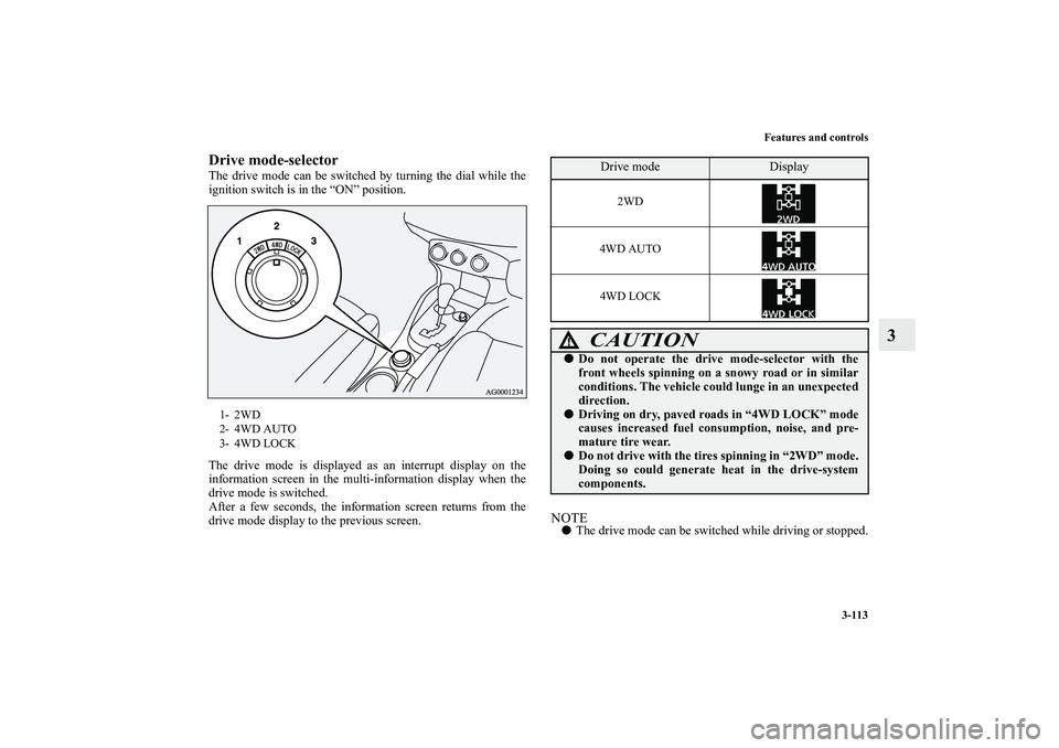 MITSUBISHI OUTLANDER XL 2010  Owners Manual Features and controls
3-113
3
Drive mode-selectorThe drive mode can be switched by turning the dial while the
ignition switch is in the “ON” position.
The drive mode is displayed as an interrupt d