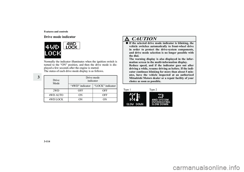 MITSUBISHI OUTLANDER XL 2010  Owners Manual 3-114 Features and controls
3
Drive mode indicatorNormally the indicator illuminates when the ignition switch is
turned to the “ON” position, and then the drive mode is dis-
played a few seconds a