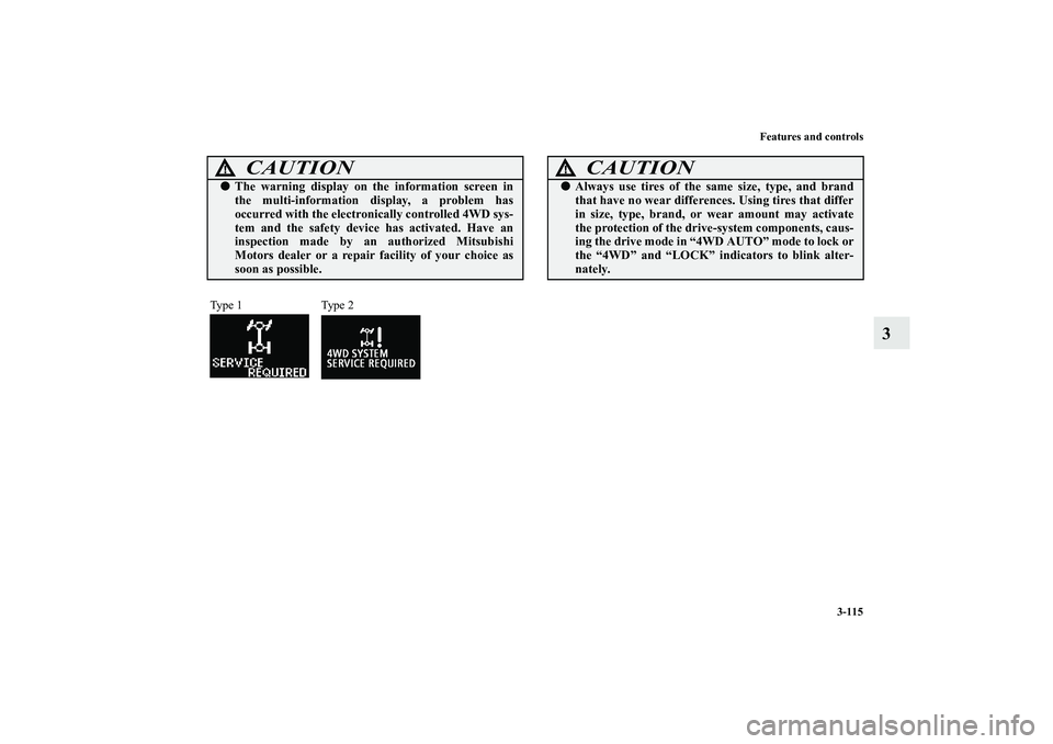 MITSUBISHI OUTLANDER XL 2010  Owners Manual Features and controls
3-115
3
CAUTION
!
The warning display on the information screen in
the multi-information display, a problem has
occurred with the electronically controlled 4WD sys-
tem and the 