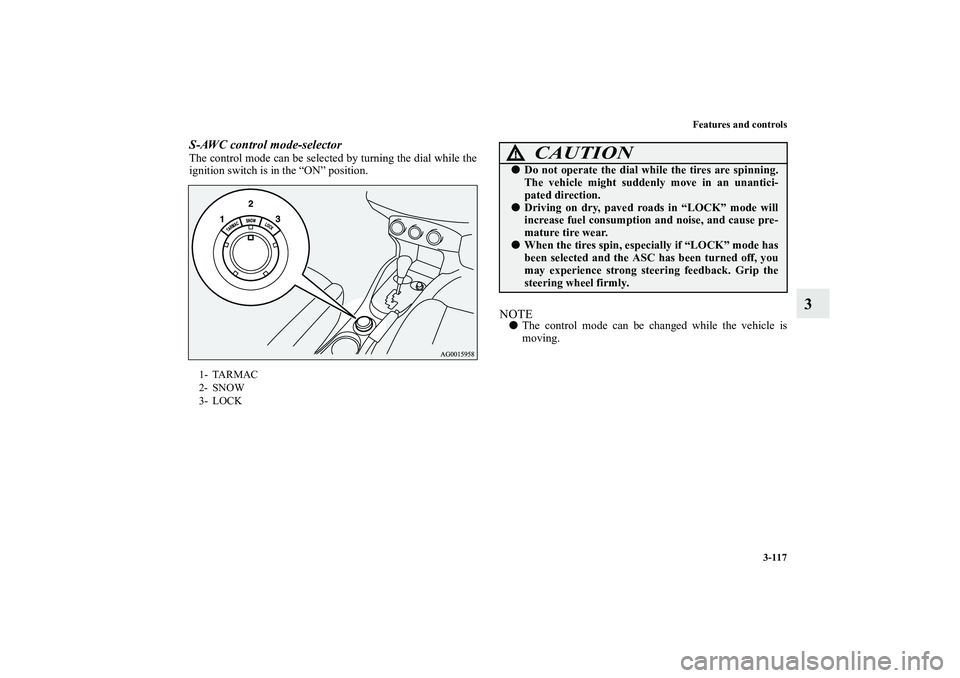 MITSUBISHI OUTLANDER XL 2010  Owners Manual Features and controls
3-117
3
S-AWC control mode-selectorThe control mode can be selected by turning the dial while the
ignition switch is in the “ON” position.
NOTE
The control mode can be chang