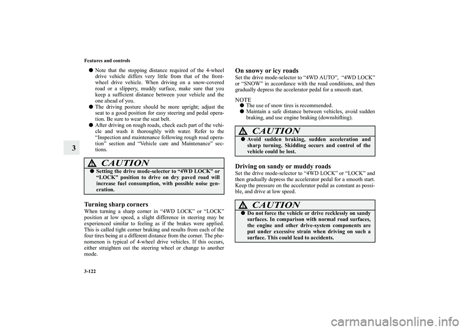 MITSUBISHI OUTLANDER XL 2010  Owners Manual 3-122 Features and controls
3

Note that the stopping distance required of the 4-wheel
drive vehicle differs very little from that of the front-
wheel drive vehicle. When driving on a snow-covered
ro