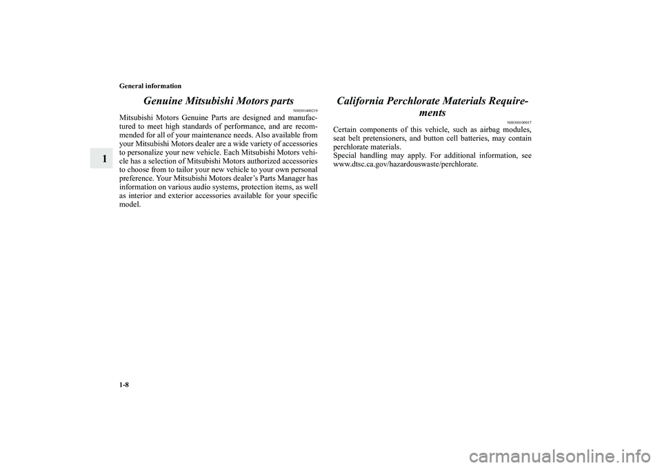MITSUBISHI OUTLANDER XL 2010 Owners Manual 1-8 General information
1Genuine Mitsubishi Motors parts
N00301400219
Mitsubishi Motors Genuine Parts are designed and manufac-
tured to meet high standards of performance, and are recom-
mended for a