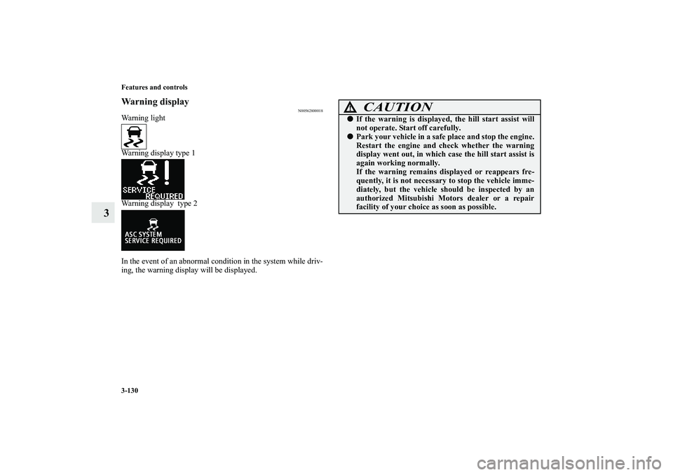 MITSUBISHI OUTLANDER XL 2010  Owners Manual 3-130 Features and controls
3
Warning display
N00562800018
Warning light
Warning display type 1
Warning display  type 2
In the event of an abnormal condition in the system while driv-
ing, the warning