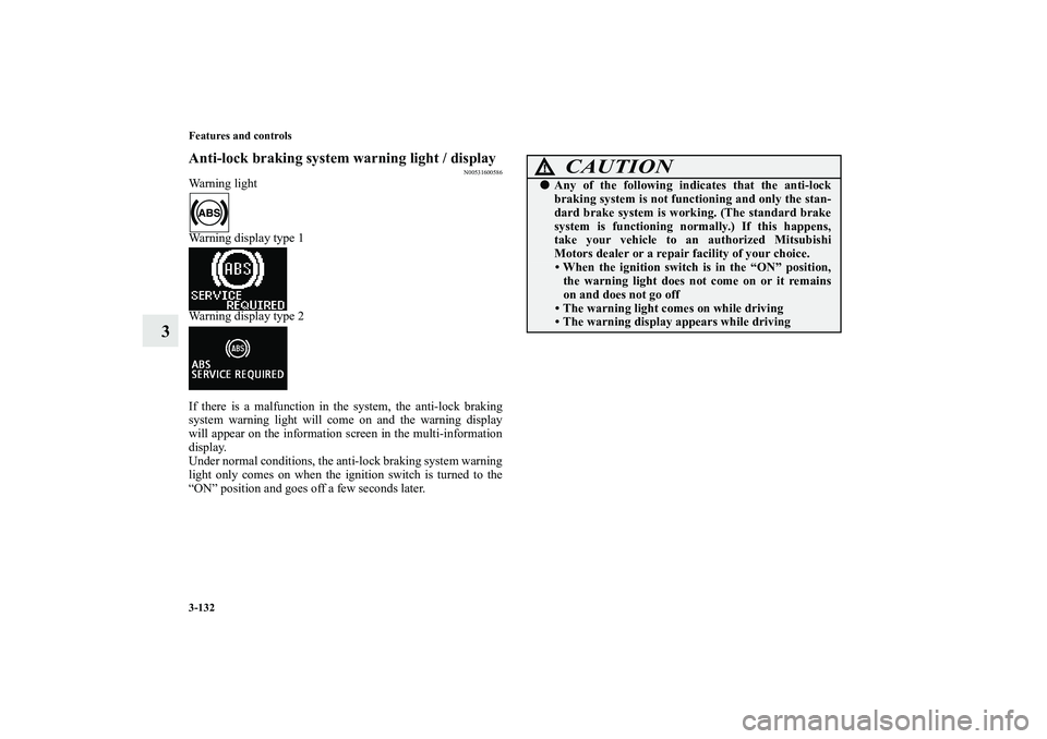 MITSUBISHI OUTLANDER XL 2010  Owners Manual 3-132 Features and controls
3
Anti-lock braking system warning light / display
N00531600586
Warning light
Warning display type 1
Warning display type 2
If there is a malfunction in the system, the ant