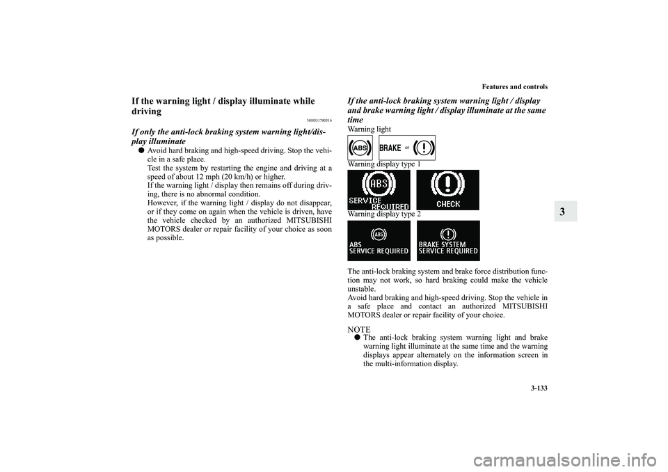 MITSUBISHI OUTLANDER XL 2010  Owners Manual Features and controls
3-133
3
If the warning light / display illuminate while 
driving
N00531700516
If only the anti-lock braking system warning light/dis-
play illuminate
Avoid hard braking and high