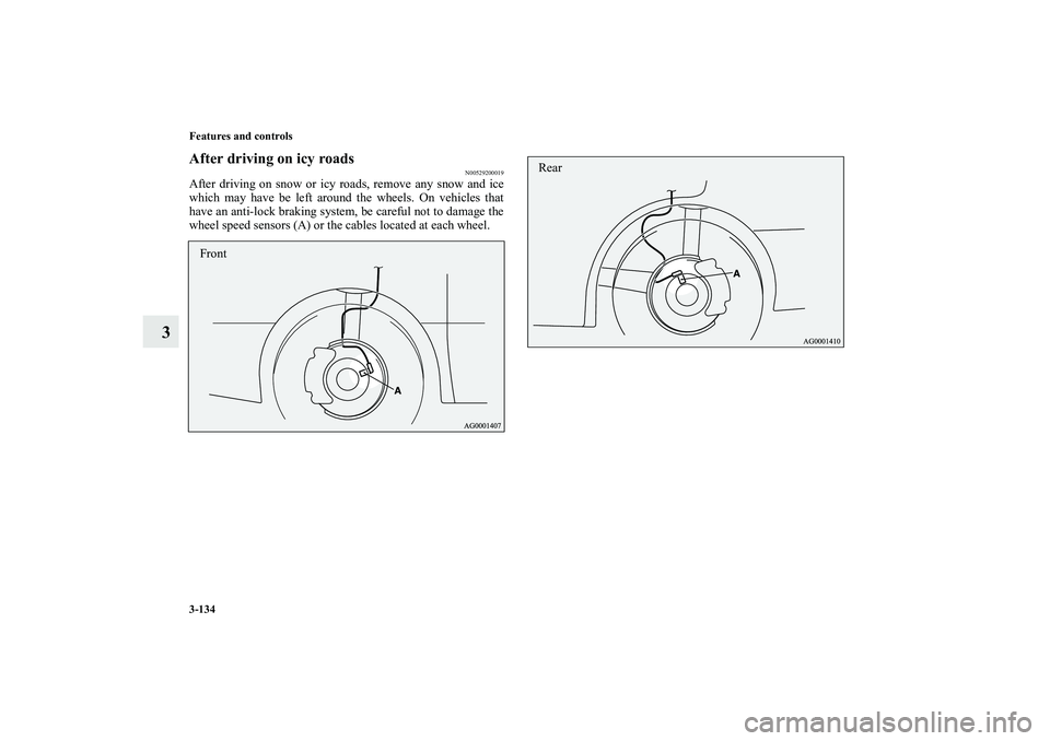 MITSUBISHI OUTLANDER XL 2010  Owners Manual 3-134 Features and controls
3
After driving on icy roads
N00529200019
After driving on snow or icy roads, remove any snow and ice
which may have be left around the wheels. On vehicles that
have an ant