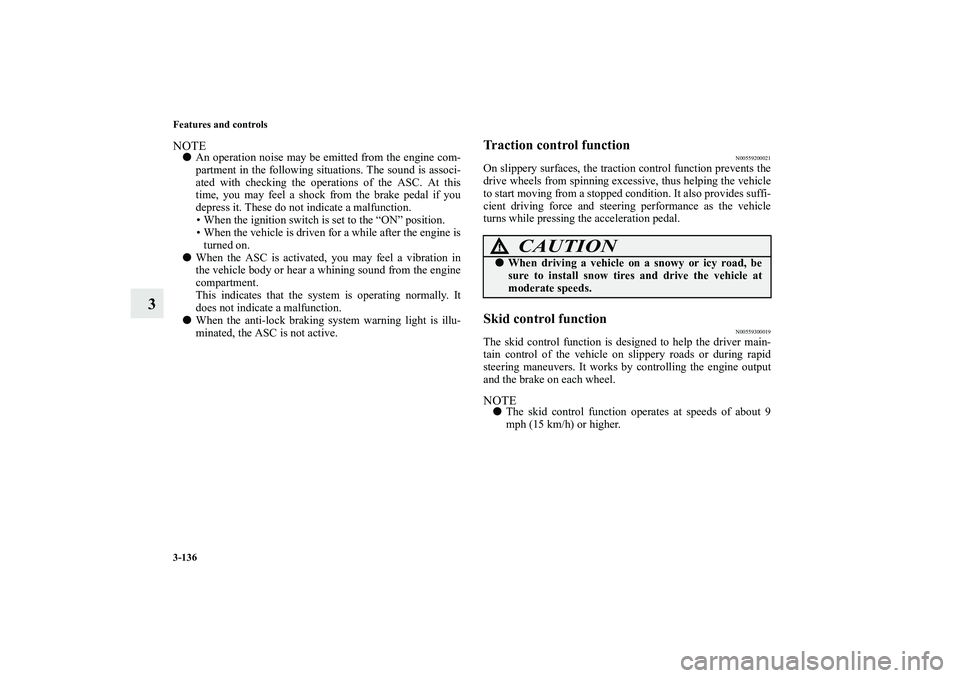 MITSUBISHI OUTLANDER XL 2010  Owners Manual 3-136 Features and controls
3
NOTE
An operation noise may be emitted from the engine com-
partment in the following situations. The sound is associ-
ated with checking the operations of the ASC. At t