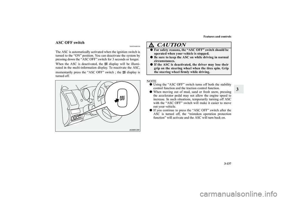 MITSUBISHI OUTLANDER XL 2010  Owners Manual Features and controls
3-137
3
ASC OFF switch
N00559400108
The ASC is automatically activated when the ignition switch is
turned to the “ON” position. You can deactivate the system by
pressing down
