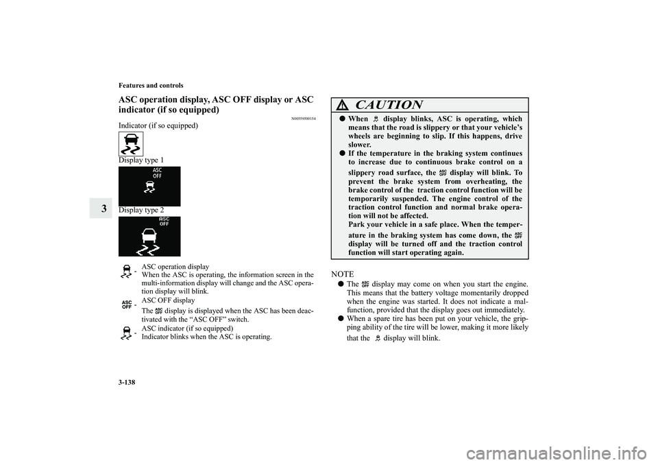MITSUBISHI OUTLANDER XL 2010  Owners Manual 3-138 Features and controls
3
ASC operation display, ASC OFF display or ASC 
indicator (if so equipped)
N00559500154
Indicator (if so equipped)
Display type 1
Display type 2
NOTE
The   display may co