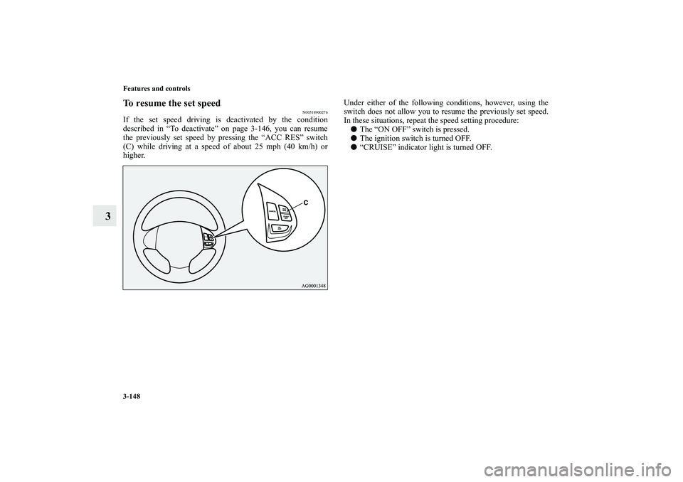 MITSUBISHI OUTLANDER XL 2010  Owners Manual 3-148 Features and controls
3
To resume the set speed
N00518900276
If the set speed driving is deactivated by the condition
described in “To deactivate” on page 3-146, you can resume
the previousl