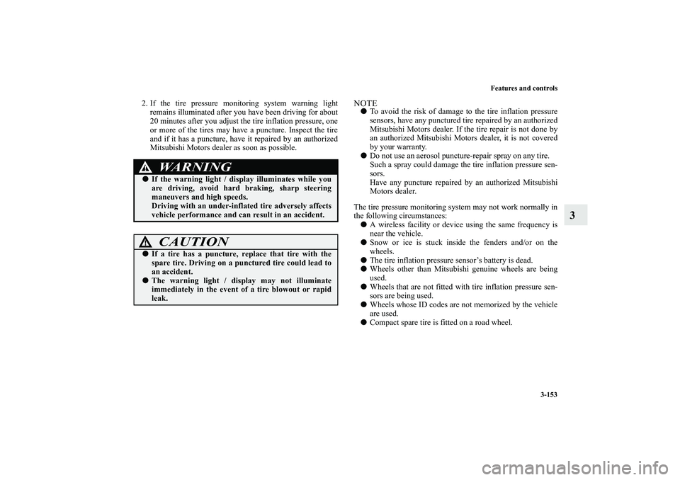 MITSUBISHI OUTLANDER XL 2010  Owners Manual Features and controls
3-153
3
2. If the tire pressure monitoring system warning light
remains illuminated after you have been driving for about
20 minutes after you adjust the tire inflation pressure,
