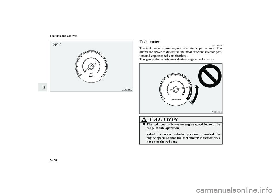 MITSUBISHI OUTLANDER XL 2010  Owners Manual 3-158 Features and controls
3
Tachometer
N00519200250
The tachometer shows engine revolutions per minute. This
allows the driver to determine the most efficient selector posi-
tion and engine speed co