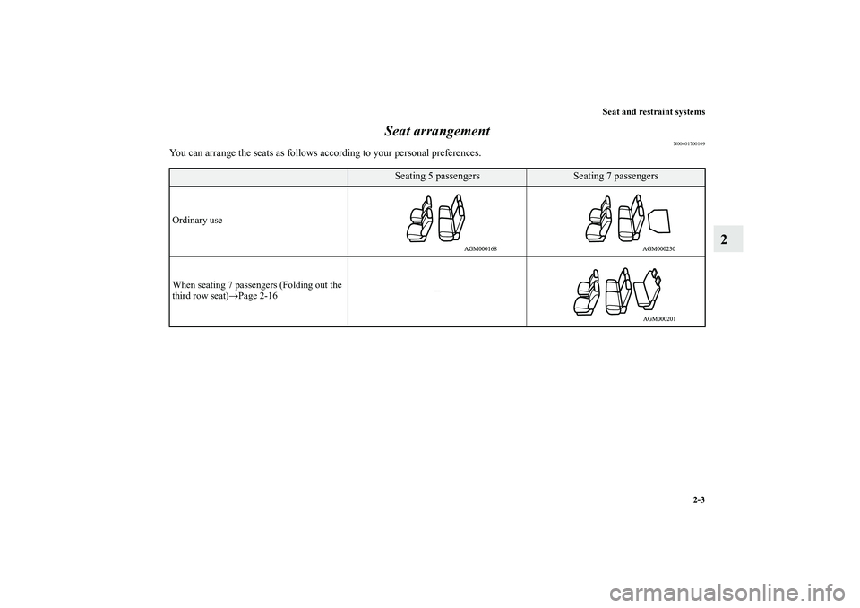 MITSUBISHI OUTLANDER XL 2010  Owners Manual Seat and restraint systems
2-3
2 Seat arrangement
N00401700109
You can arrange the seats as follows according to your personal preferences.
Seating 5 passengers
Seating 7 passengers
Ordinary use
When 