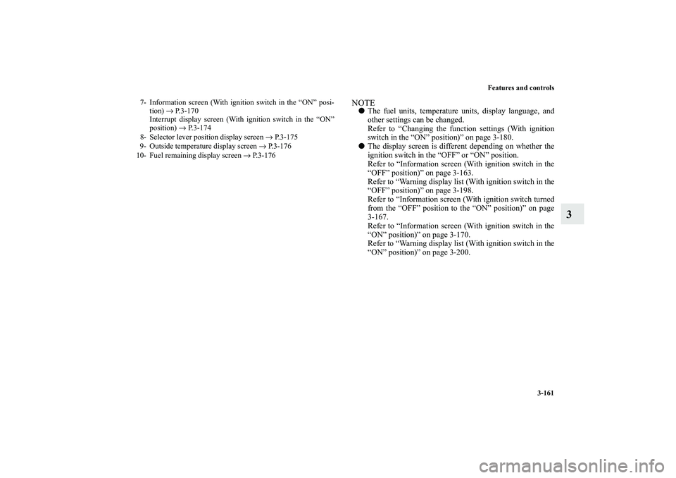 MITSUBISHI OUTLANDER XL 2010  Owners Manual Features and controls
3-161
3
NOTE
The fuel units, temperature units, display language, and
other settings can be changed.
Refer to “Changing the function settings (With ignition
switch in the “O