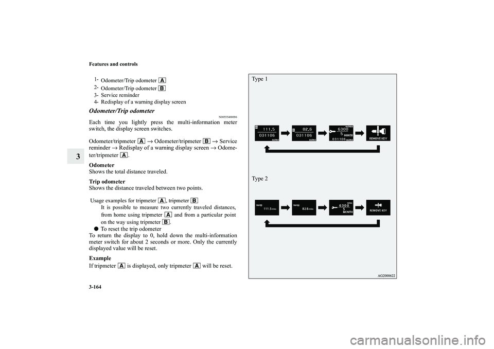 MITSUBISHI OUTLANDER XL 2010  Owners Manual 3-164 Features and controls
3
Odometer/Trip odometer
N00555400096
Each time you lightly press the multi-information meter
switch, the display screen switches.
Odometer/tripmeter  → Odometer/tripmete